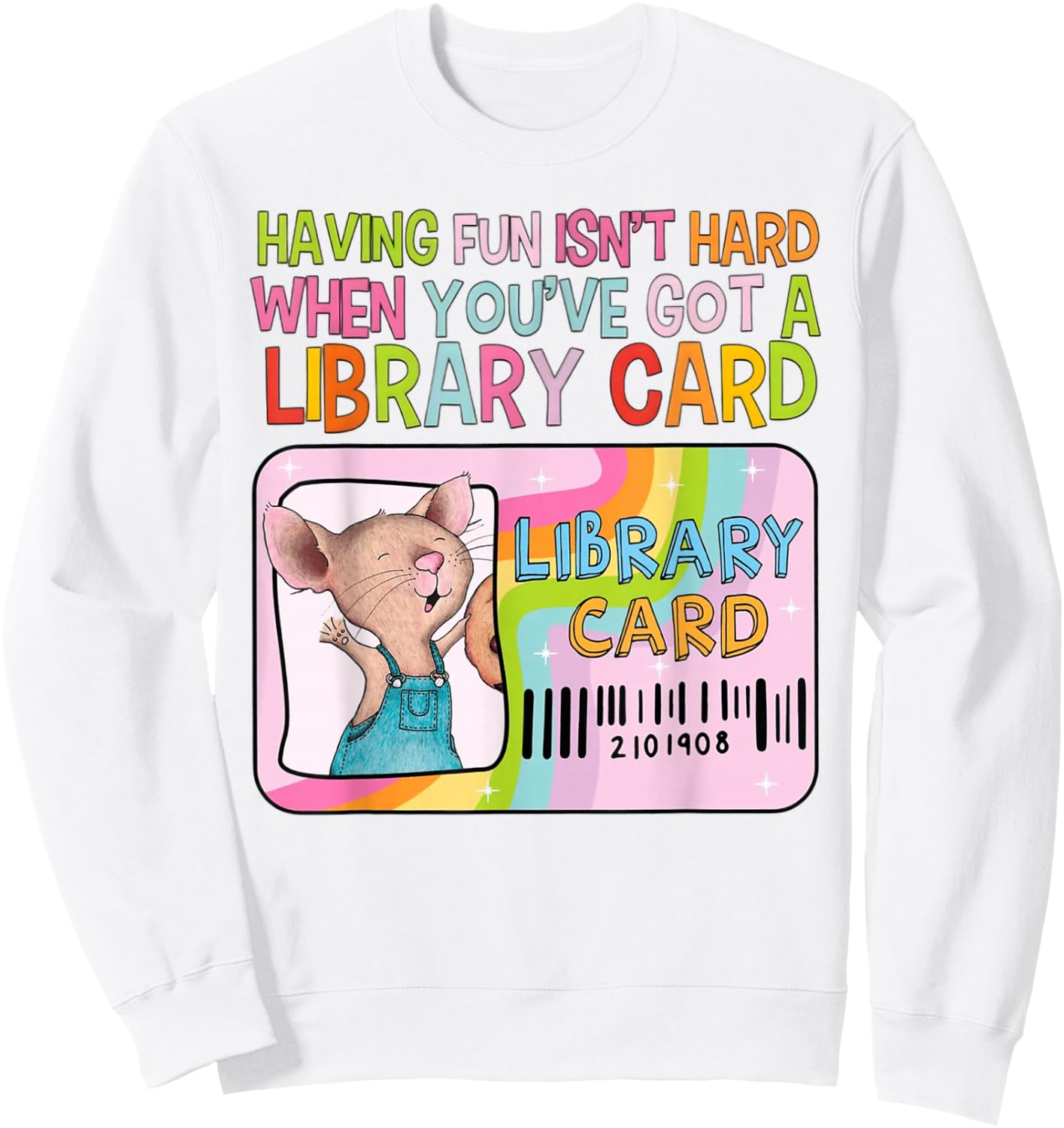 Having Fun Isn't Hard When You've Got A Library Card Mouse Sweatshirt - Sweatshirt | White
