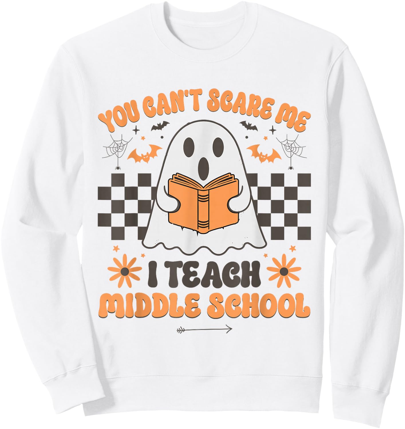 You Can't Scare Me I Teach Middle School Teacher Halloween Sweatshirt - Sweatshirt | White