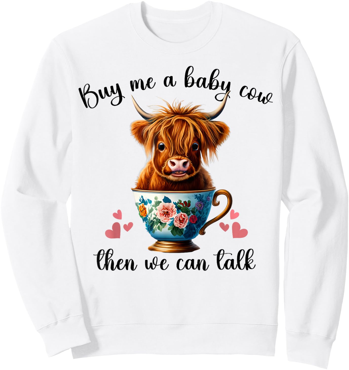 Funny Baby Cow Buy Me a Baby Cow Then We Can Talk Teen Girls Sweatshirt - Sweatshirt | White