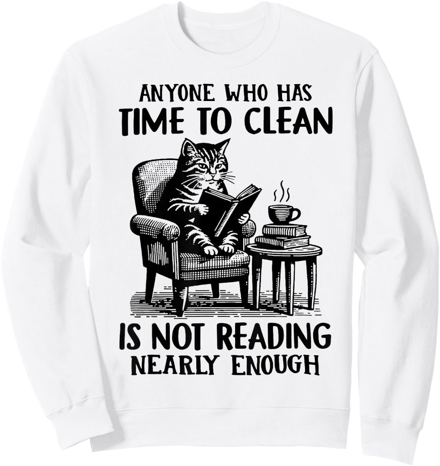 Cat Anyone Who Has Time To Clean Is Not Reading Nearly Enoug Sweatshirt - Sweatshirt | White