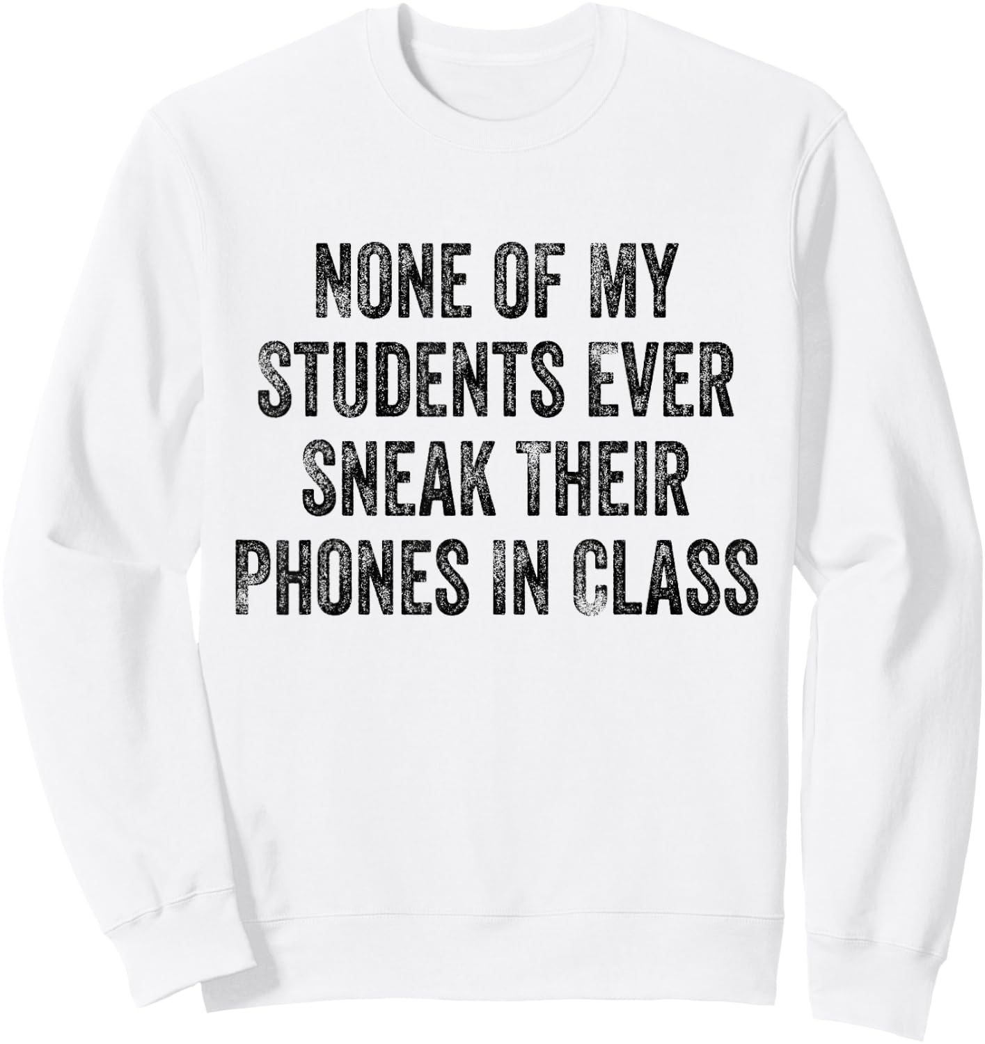 None of My Students Ever Sneak Their Phones White Lie Party Sweatshirt - Sweatshirt | White