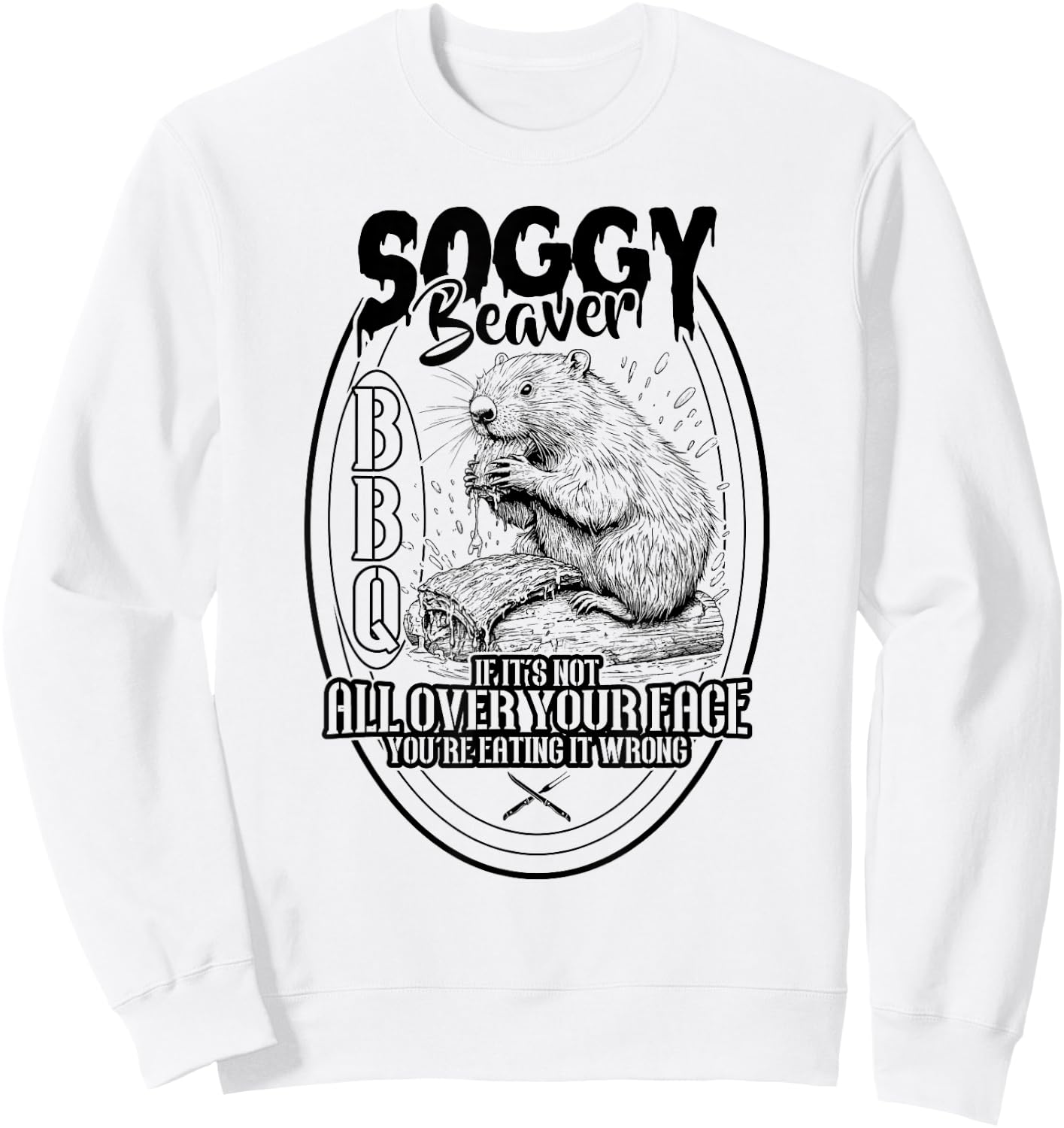 Soggy Beaver BBQ If It's Not All Over Your Face Beaver Sweatshirt - Sweatshirt | White