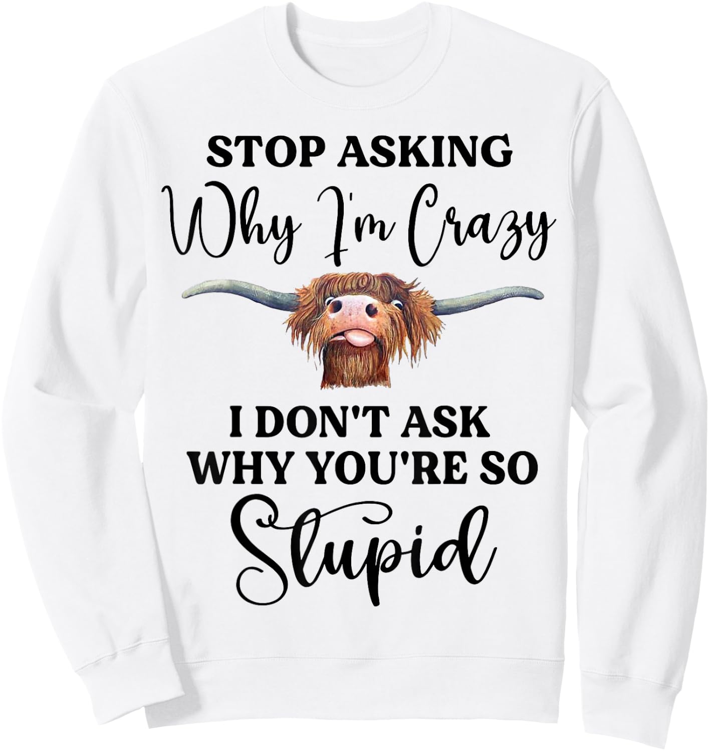 Cow Stop Asking Why I'm Crazy I Don't Ask Why You're Stupid Sweatshirt - Sweatshirt | White