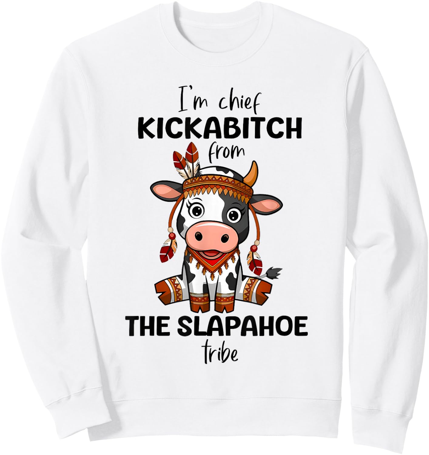 Cow I'm Chief Kickabitch From The Slapahoe Tribe Funny Quote Sweatshirt - Sweatshirt | White