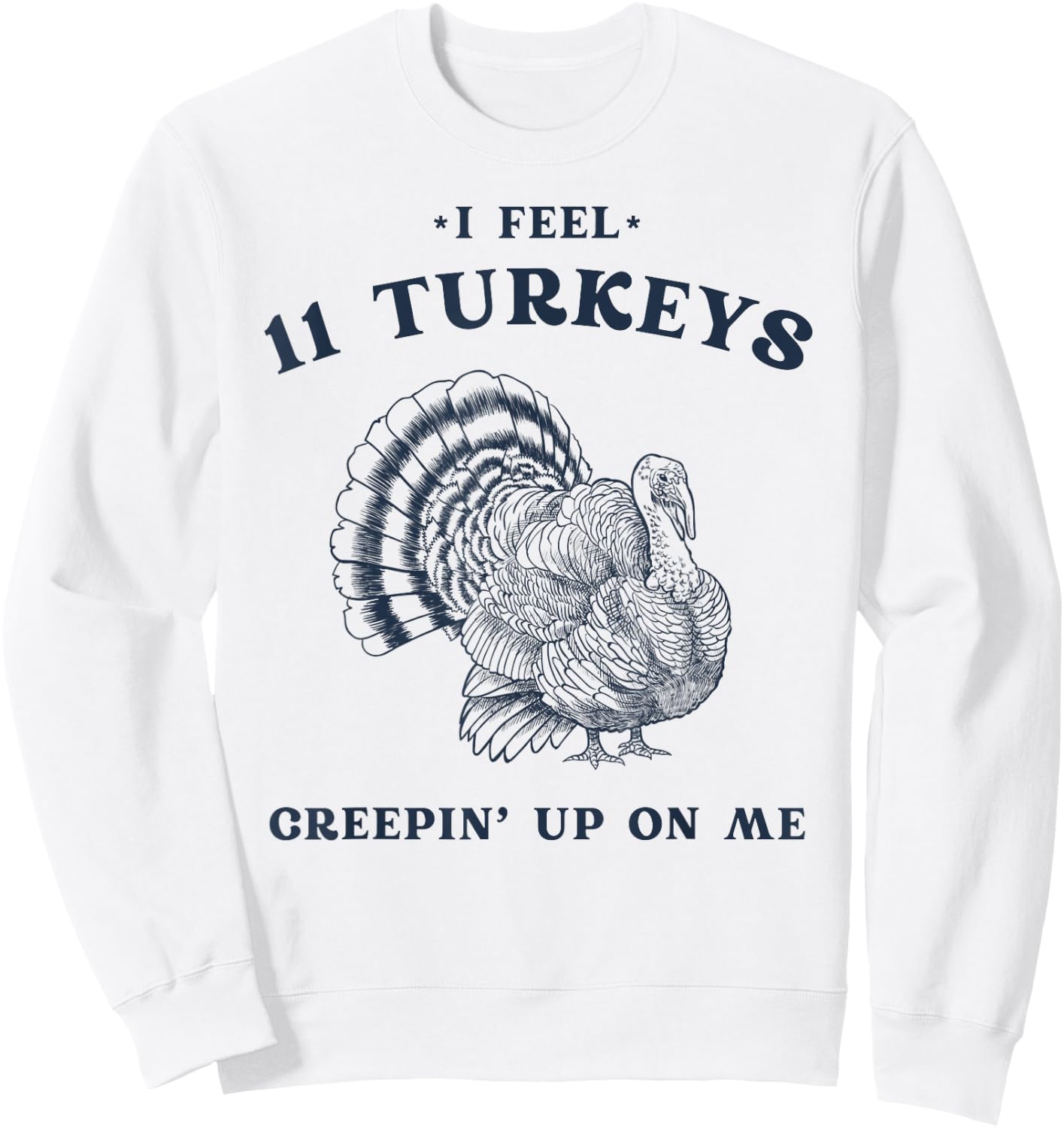I Feel 11 Turkeys Creepin' up on Me Retro Thanksgiving Sweatshirt - Sweatshirt | White
