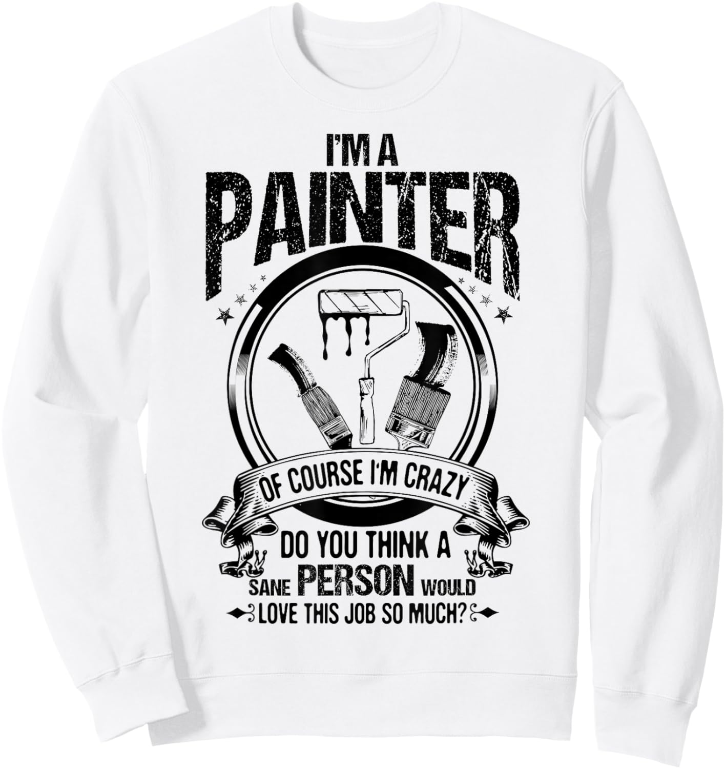 Decorator of Course I'm Crazy House Painter Sweatshirt - Sweatshirt | White