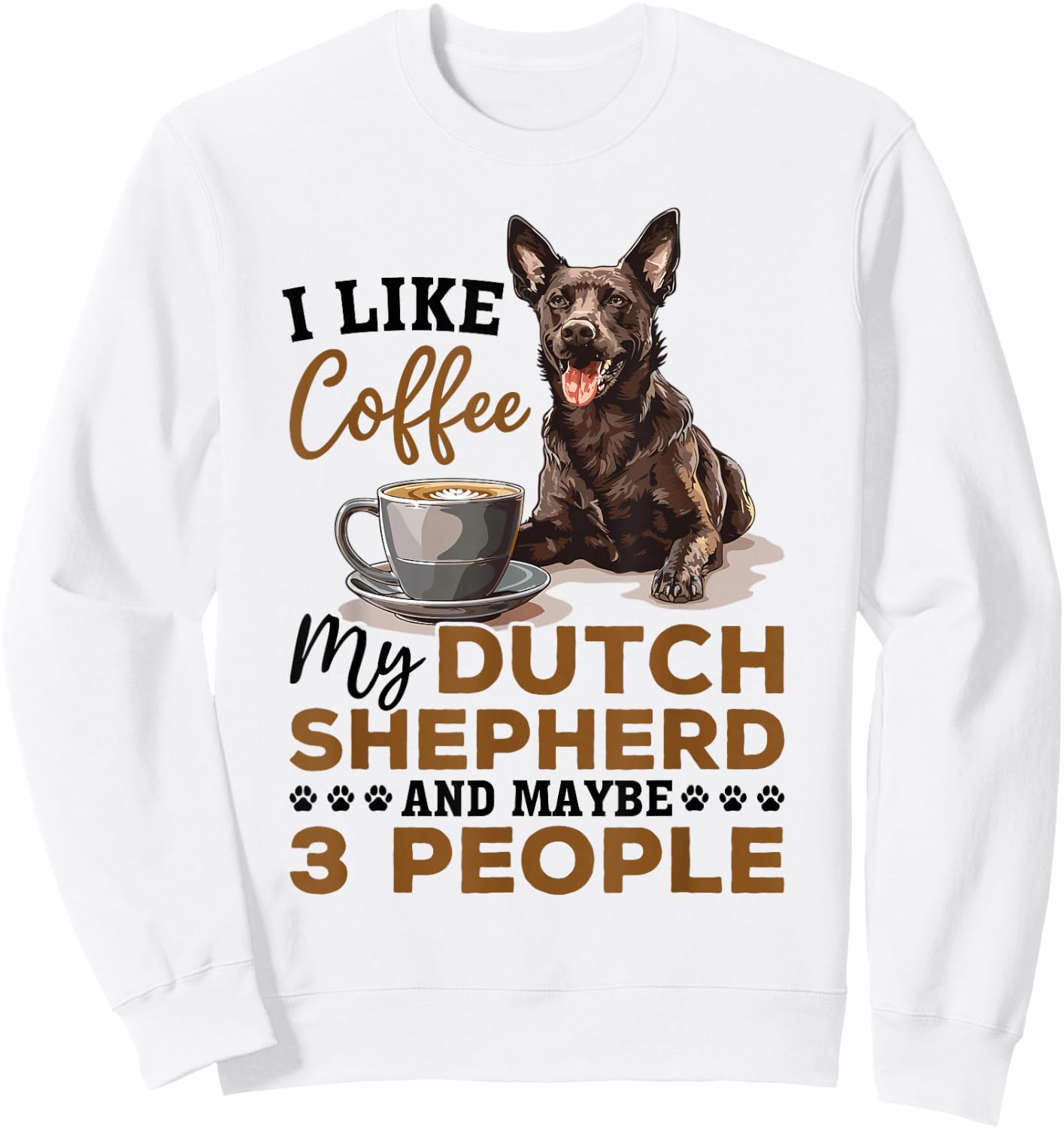 Dutch Shepherd Dog Breed Life is Better with Coffee and a Sweatshirt - Sweatshirt | White