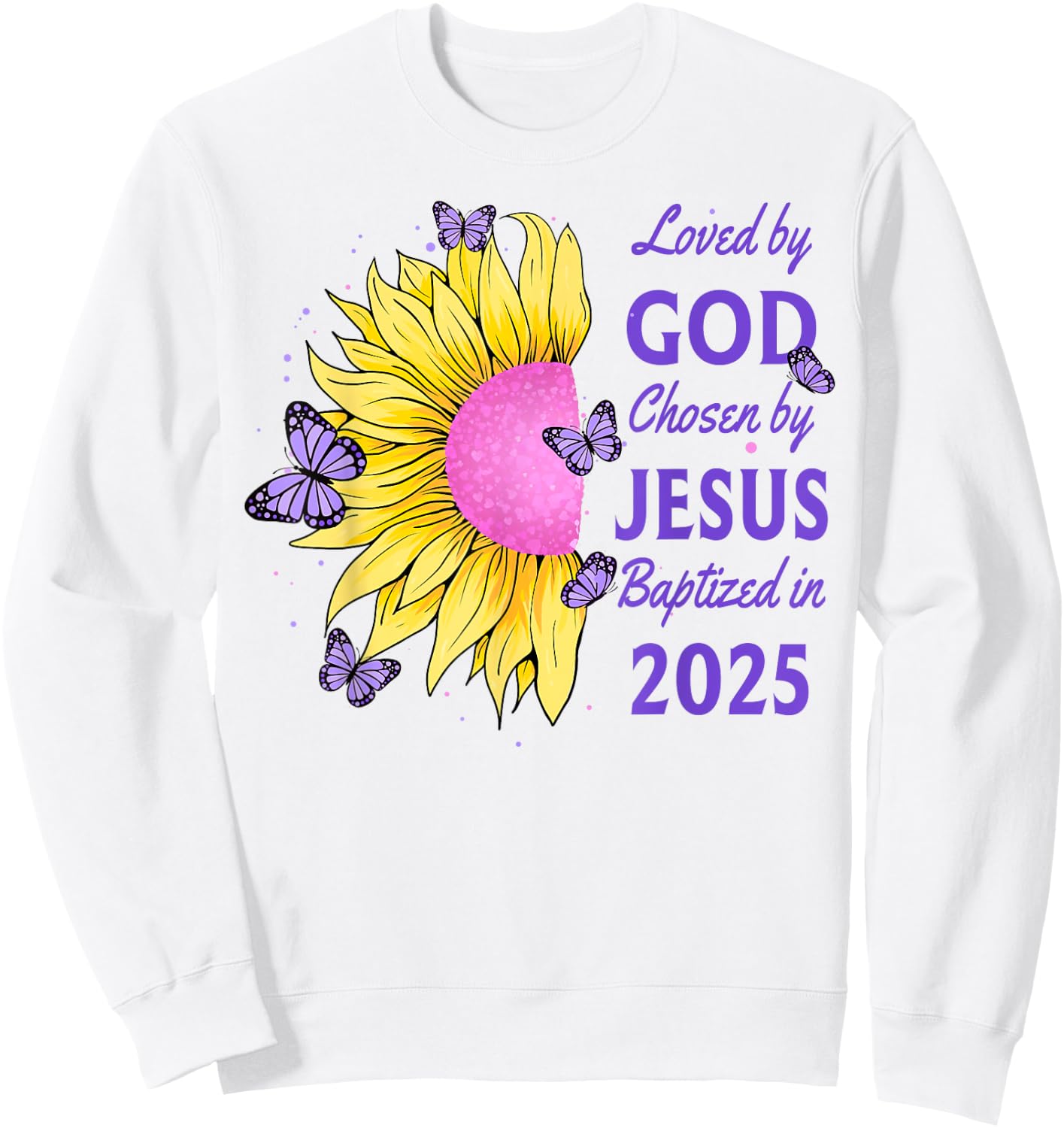 Loved By God Chosen By Jesus Baptized 2025 Sunflower Sweatshirt - Sweatshirt | White
