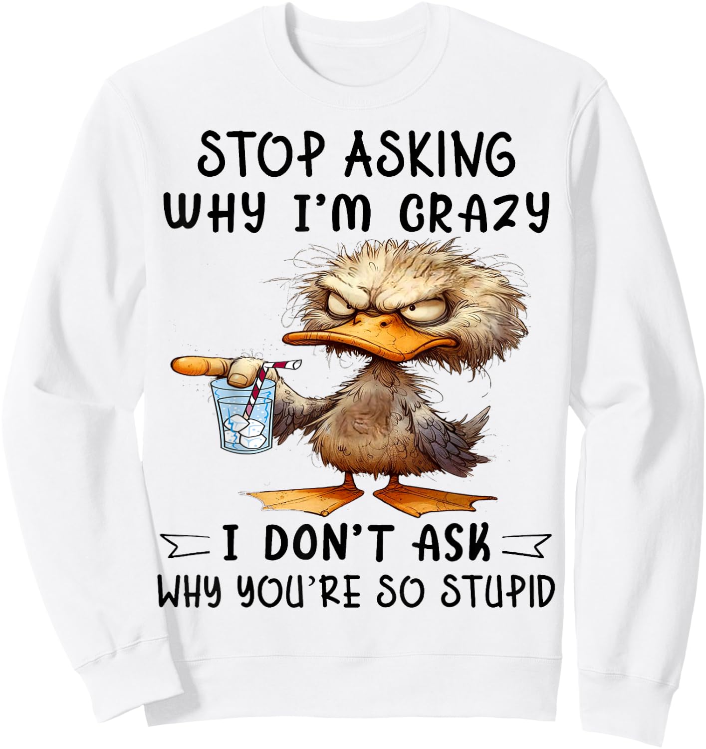 Cute Duck Stop Asking Why I'm Crazy Sweatshirt - Sweatshirt | White