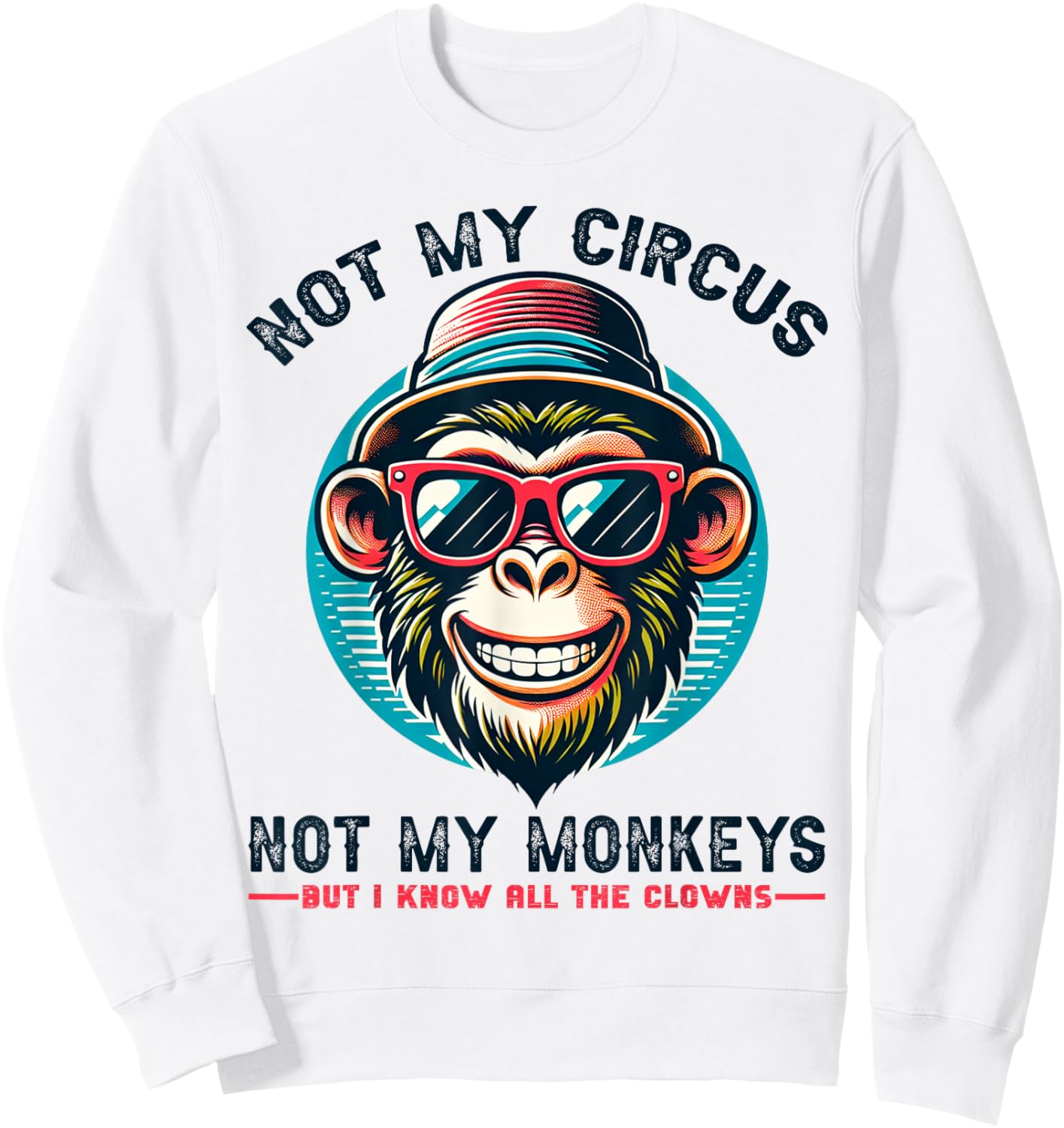 Not My Circus Not My Monkeys But I Know All The Clowns Men Sweatshirt - Sweatshirt | White