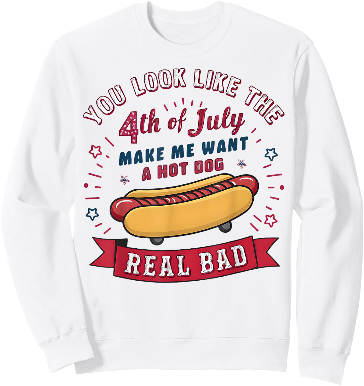 You Look Like The 4th Of July Makes Me Want HotDog Real Bad Women Kids Sweatshirt - Sweatshirt | White