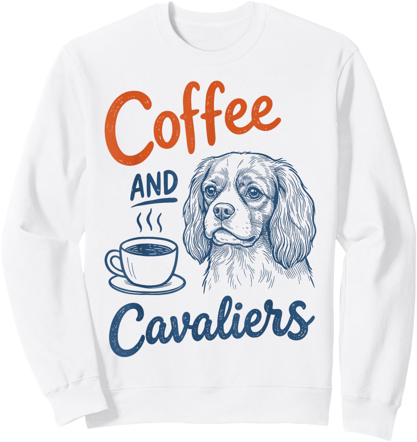 Coffee and Cavalier King Charles Spaniel Dog Owner Mom Dad Sweatshirt - Sweatshirt | White