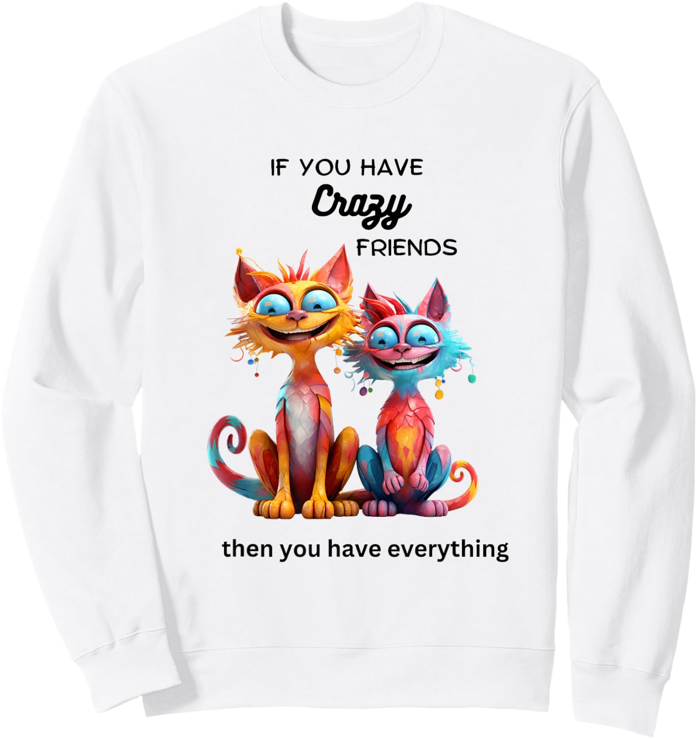 If You Have Crazy Friends Then You Have Everything. Sweatshirt - Sweatshirt | White