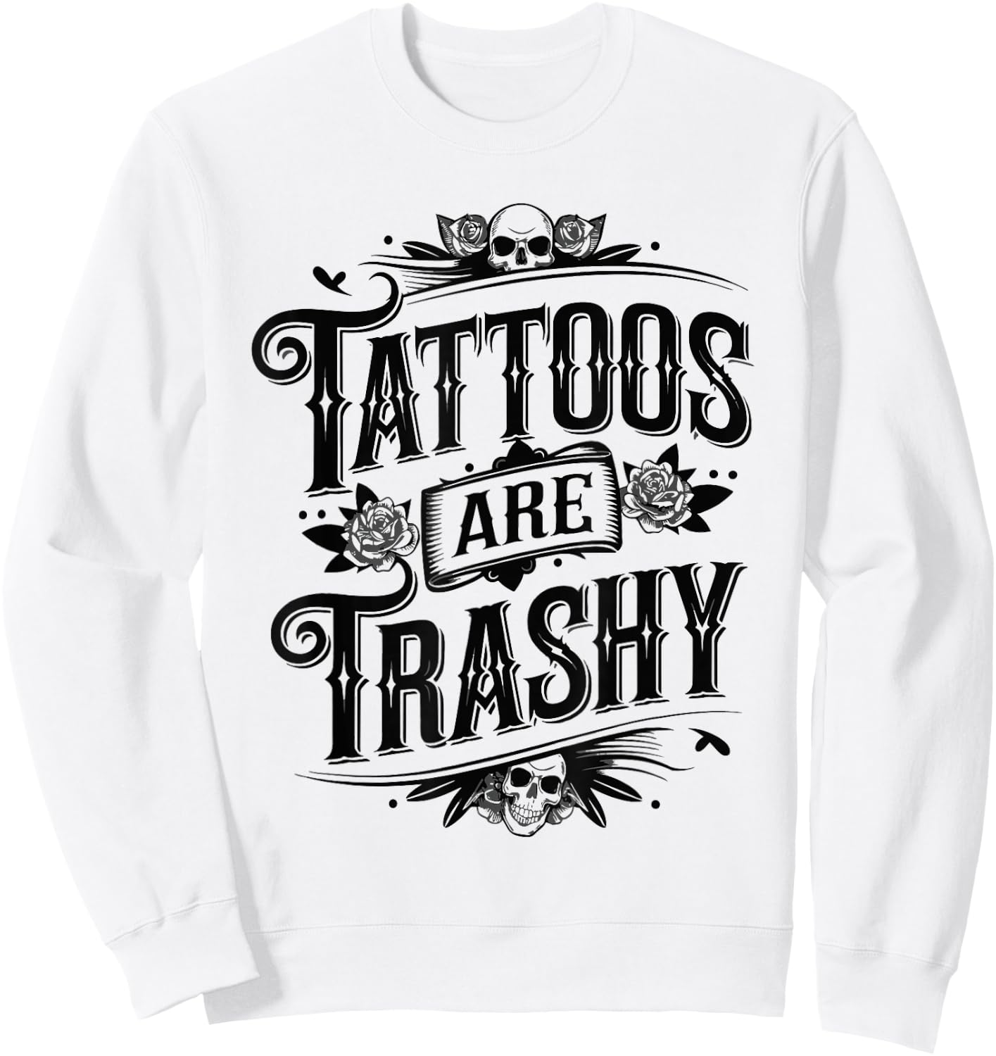 Tattoos Are Trashy Sarcasm Joke Tattoo Meme Sweatshirt - Sweatshirt | White