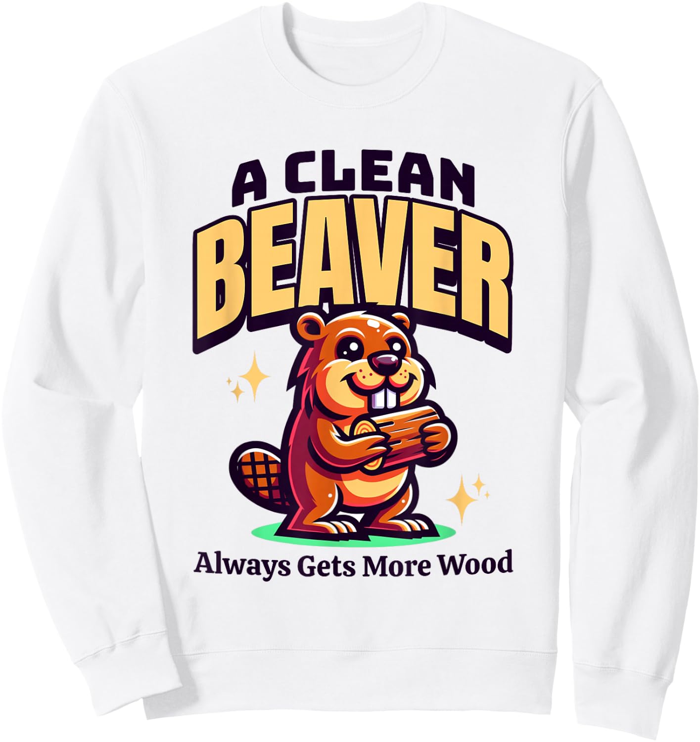 A Clean Beaver Always Gets More Wood Funny Dirty Adult Humor Sweatshirt - Sweatshirt | White