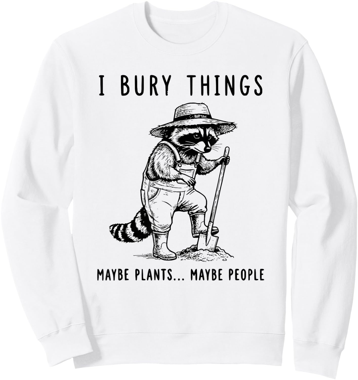 Raccoon I Bury Things Maybe Plants Maybe People Funny Sweatshirt - Sweatshirt | White