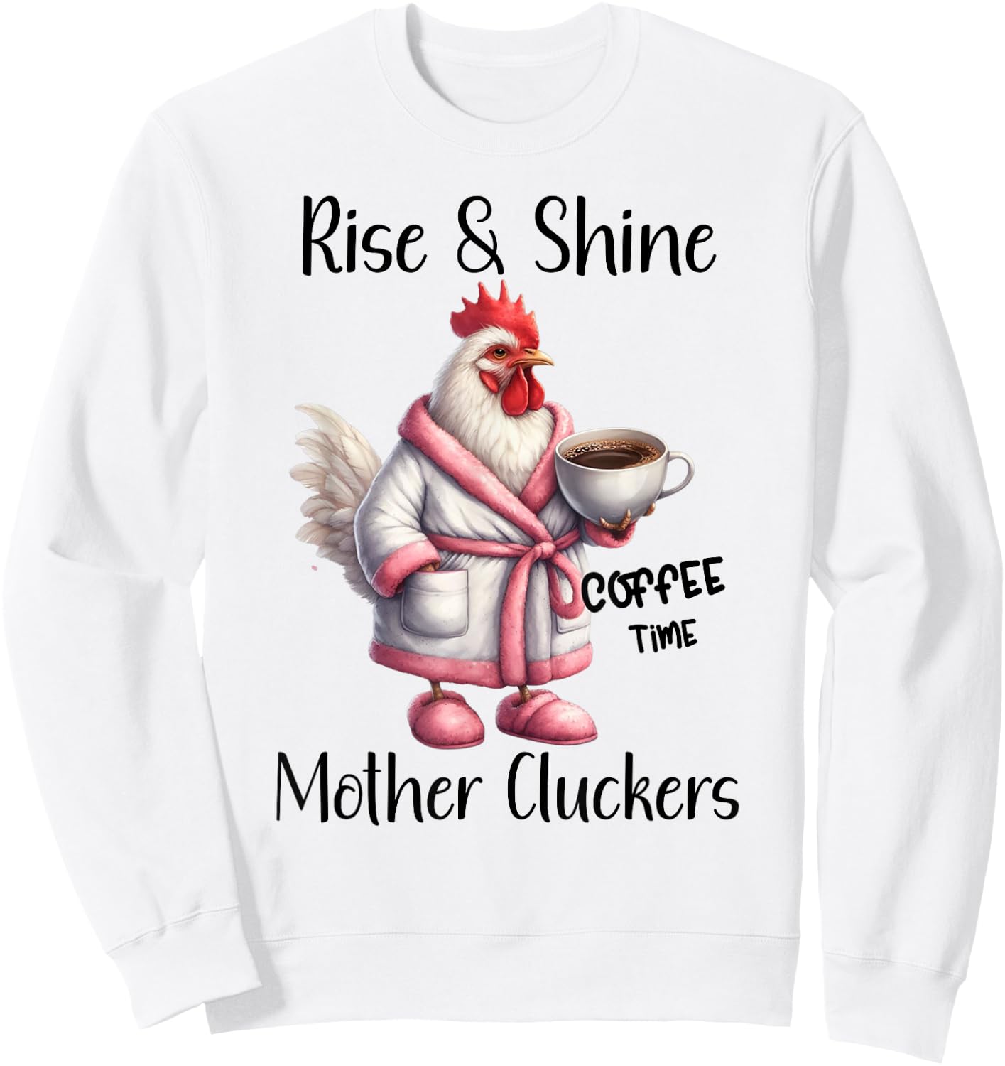 Rise and Shine Mother Cluckers Coffee Mug Sarcastic Chicken Sweatshirt - Sweatshirt | White