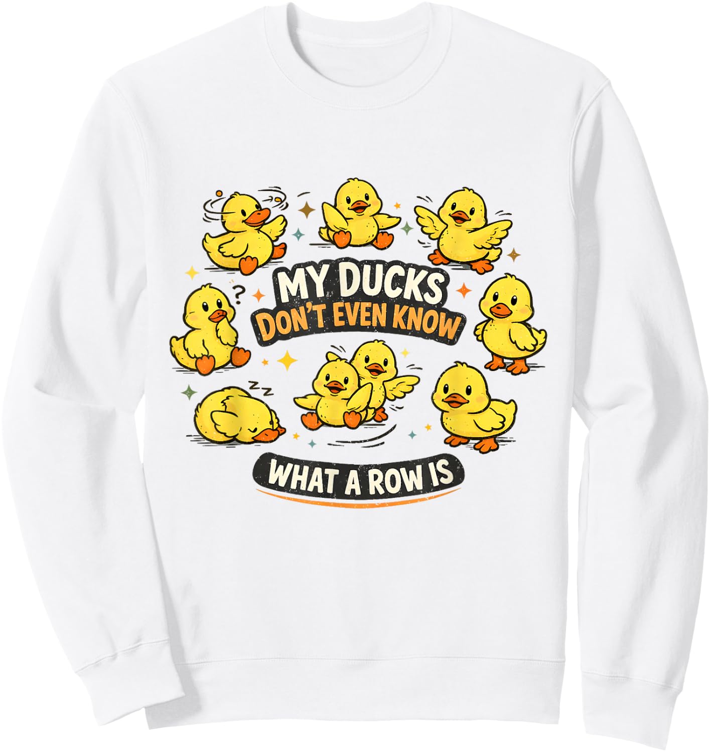 My Ducks Don't Even Know What A Row is Funny Mental Health Sweatshirt - Sweatshirt | White