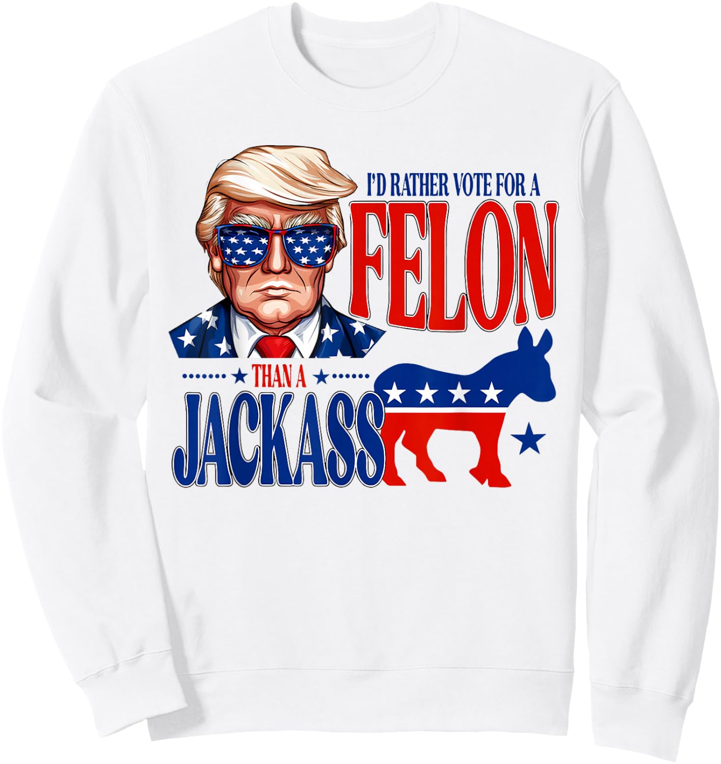Trump for President 2024 I'd Rather Vote For A Felon Funny Sweatshirt - Sweatshirt | White