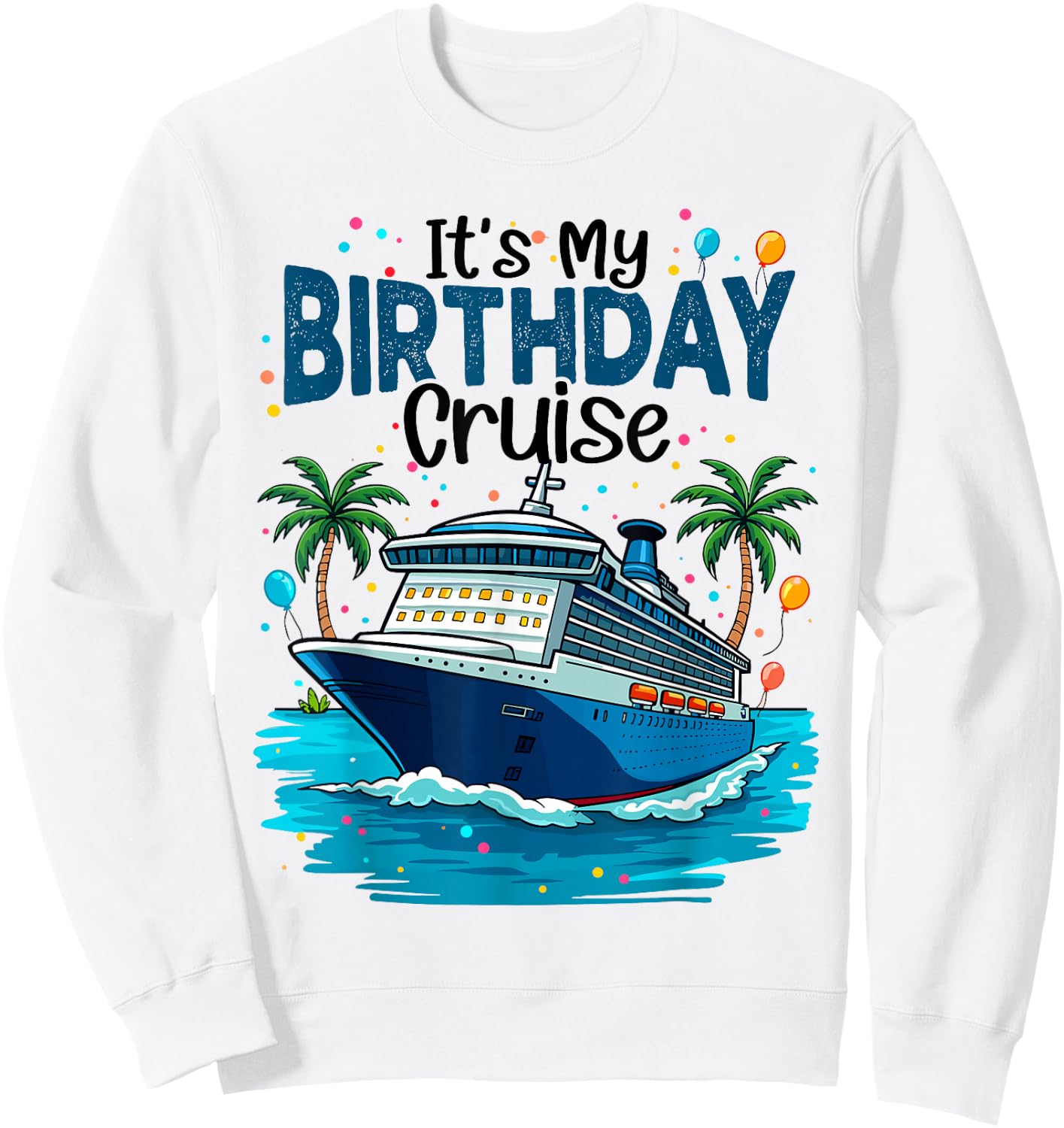 It's My Birthday Cruise Beach Vacation Cruising Party Trip Sweatshirt - Sweatshirt | White