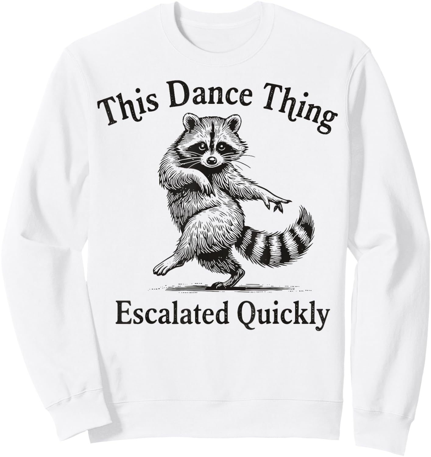 This Dance Thing Escalated Quickly Funny Dance Quote Raccoon Sweatshirt - Sweatshirt | White