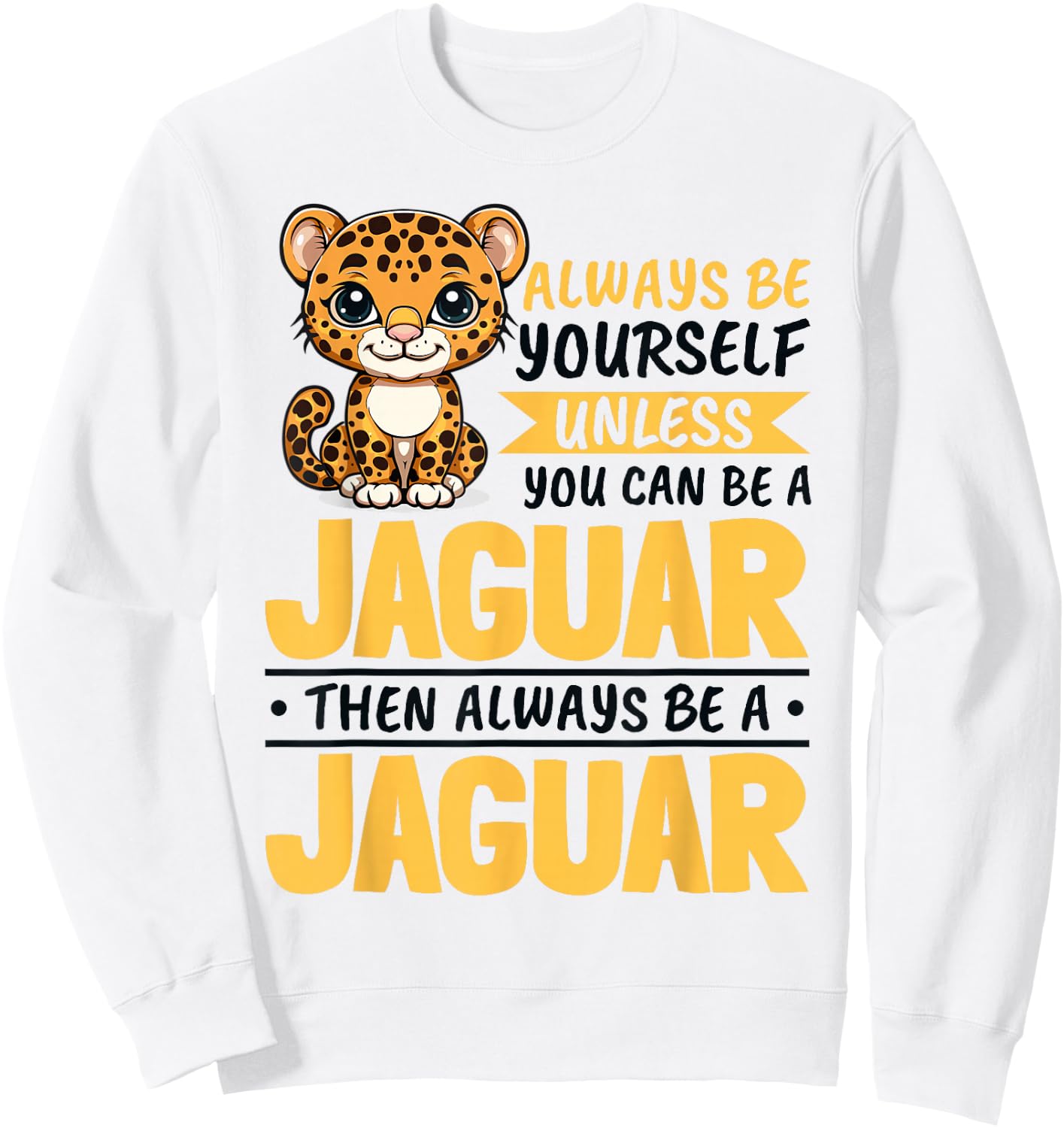 Funny Jaguar Animal Always Be Yourself Unless You Can Be A Sweatshirt - Sweatshirt | White