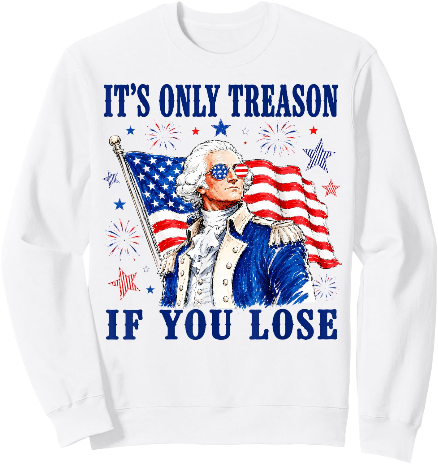 George Washington It's Only Treason If You Lose 4th of July Sweatshirt - Sweatshirt | White