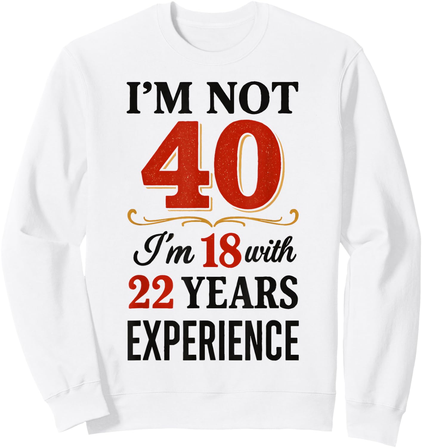Je ne suis Pas 40 im 18 avec 22 Ans d'expérience Sweatshirt - Sweatshirt | White