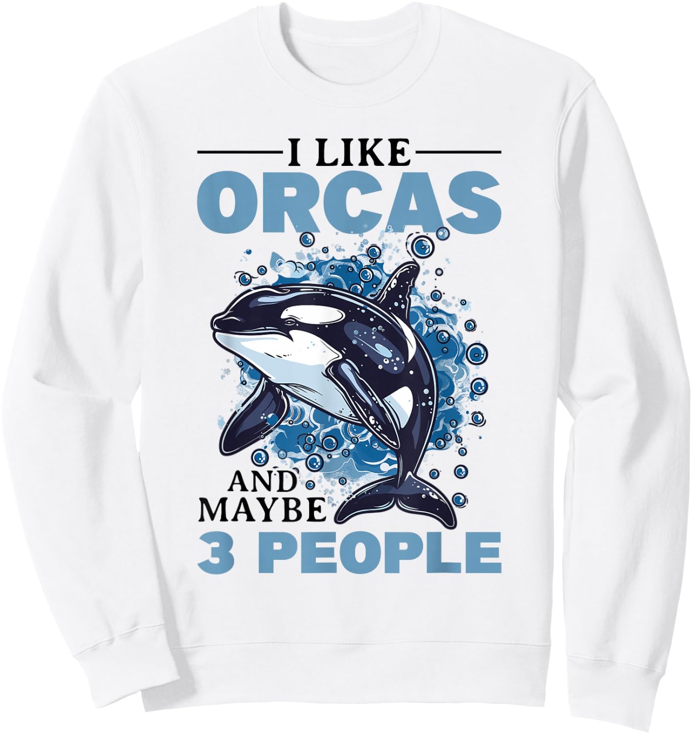 Funny Orca Animal I Like Orcas and Maybe 3 People Sweatshirt - Sweatshirt | White