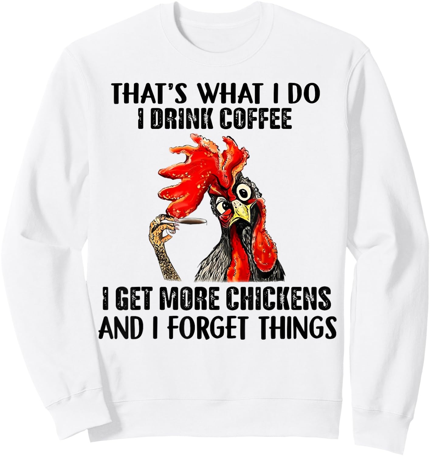 That's What I Do I Drink Coffee I Get More Chickens Sweatshirt - Sweatshirt | White