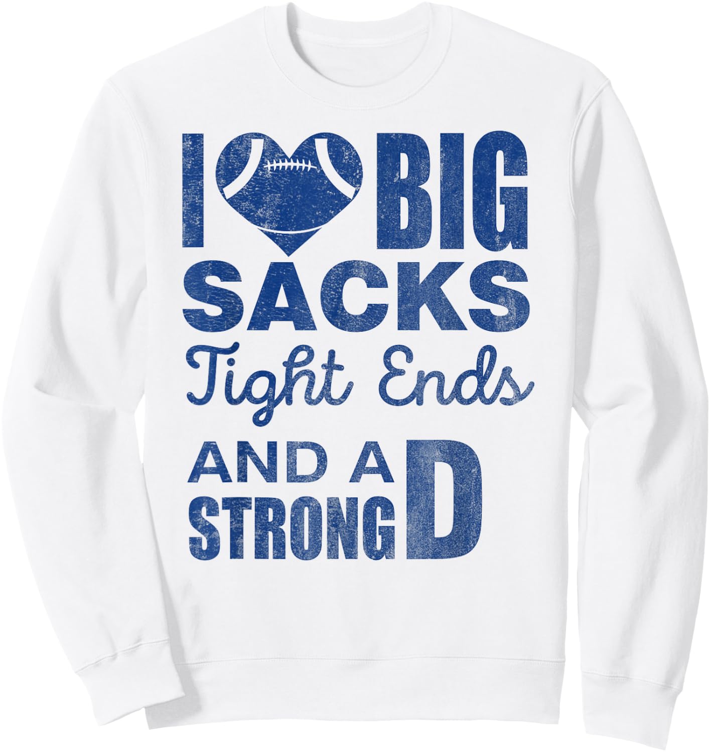 I Love Big Sacks Tight Ends And Strong D Funny Football Sweatshirt - Sweatshirt | White