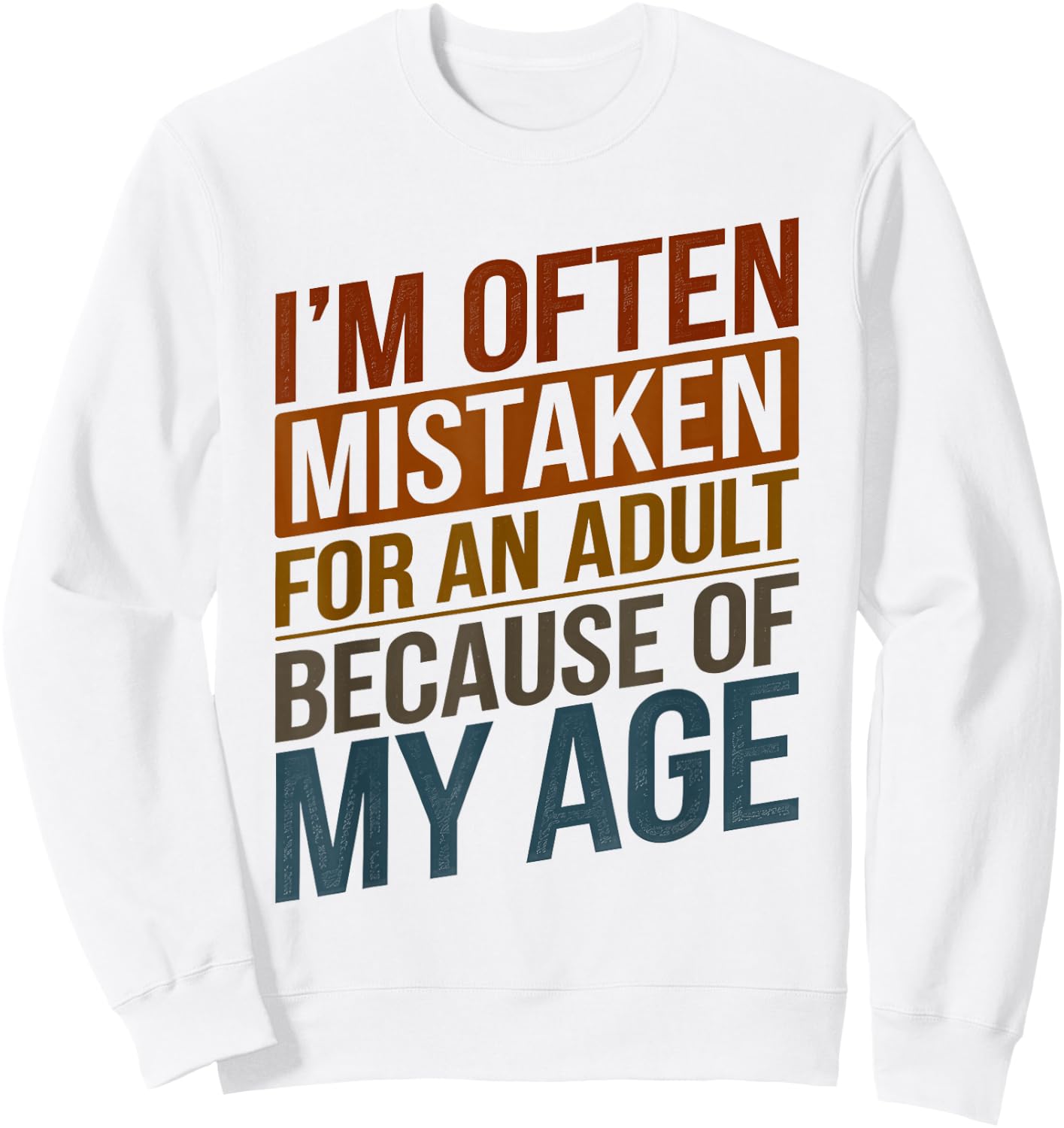 I'm Often Mistaken For An Adult Because Of My Age Funny Sweatshirt - Sweatshirt | White