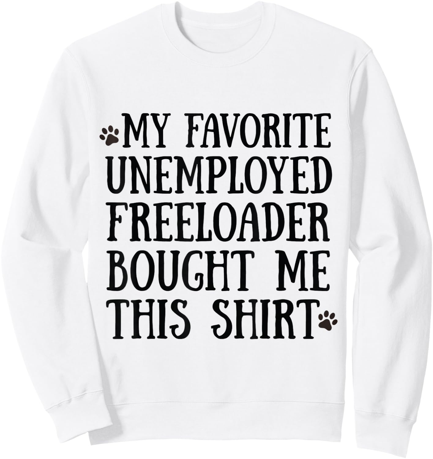 3 My Father Favorite Unemployed Freeloader Bought Me This Sweatshirt - Sweatshirt | White