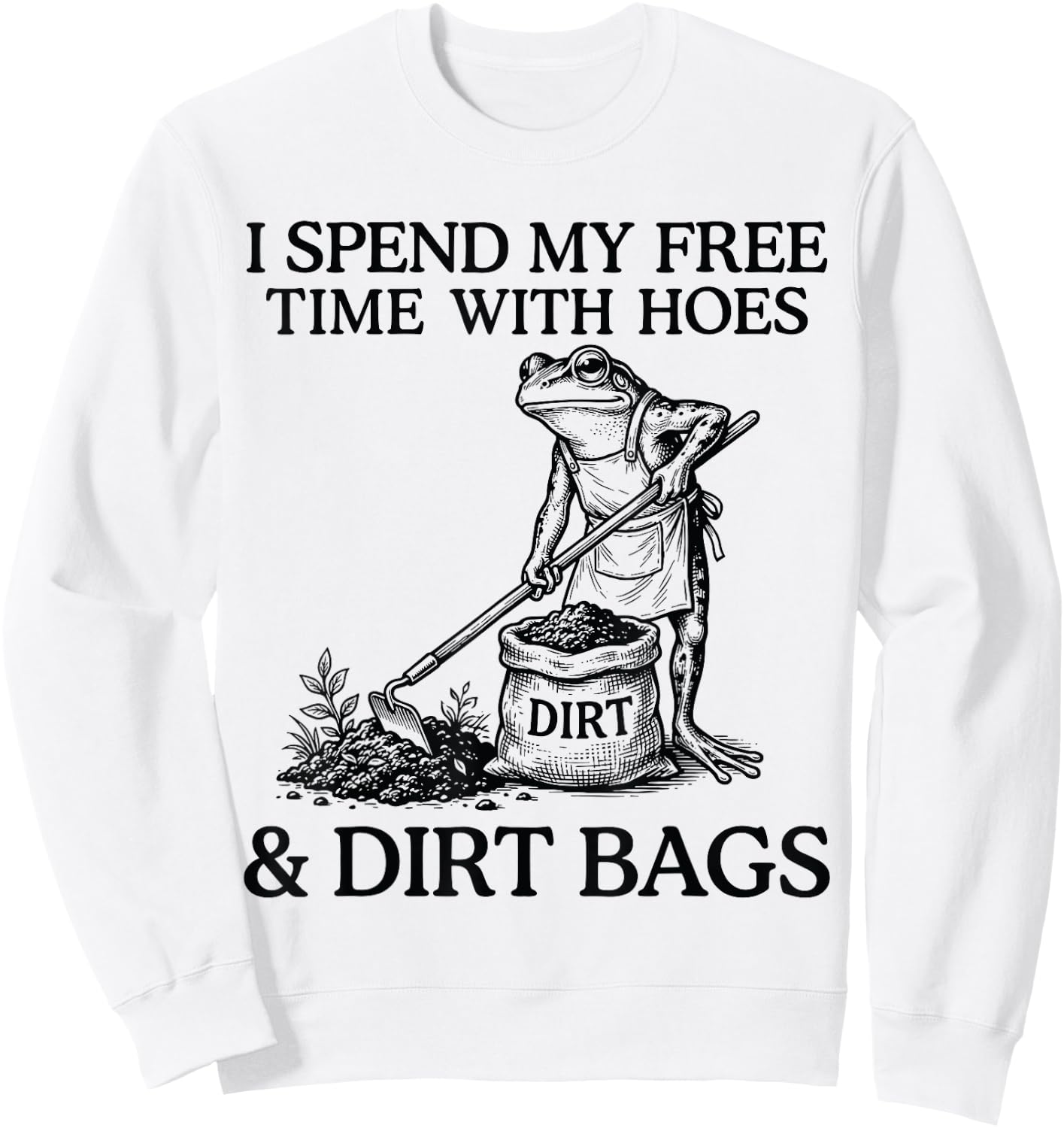 I Spend My Free Time with Hoes Dirth Bags Funny Gardening Sweatshirt - Sweatshirt | White
