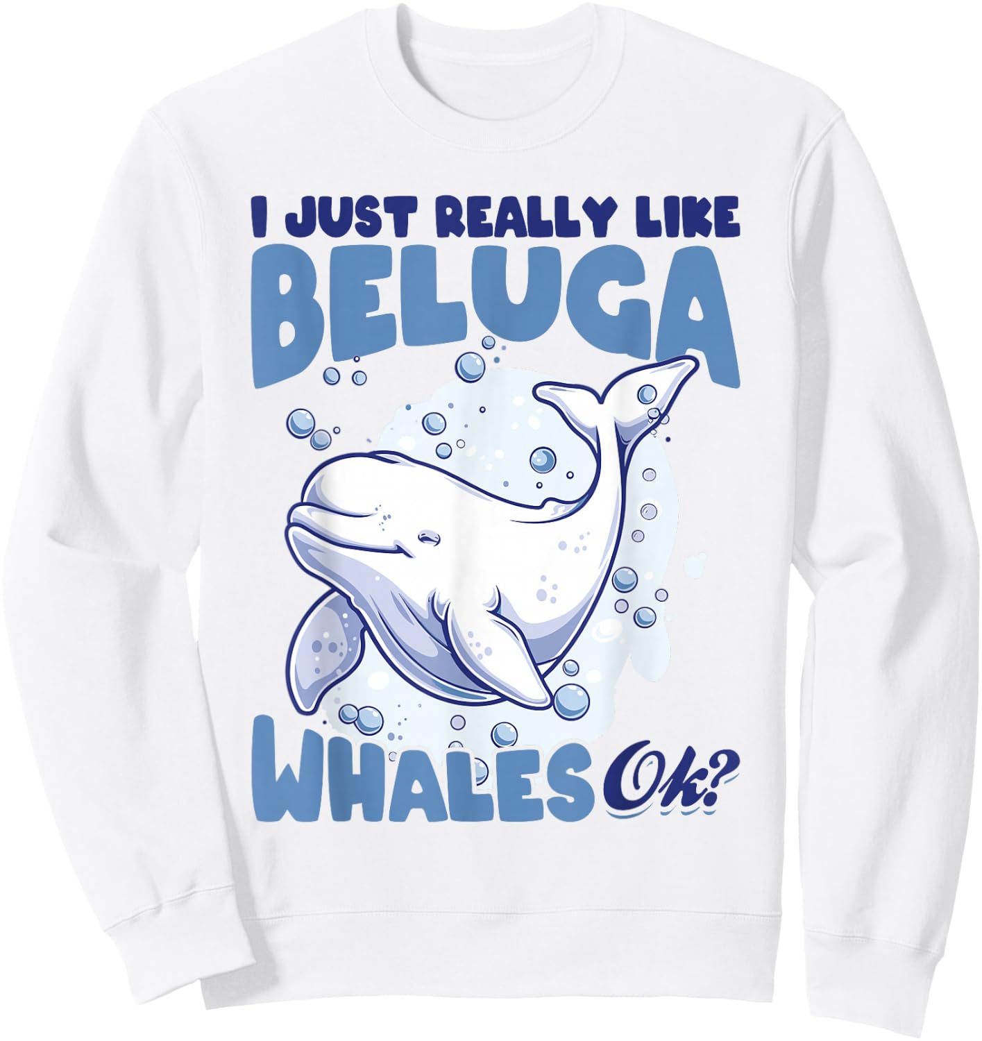 Funny Beluga Whale Animal I Just Really Like Beluga Whales Sweatshirt - Sweatshirt | White