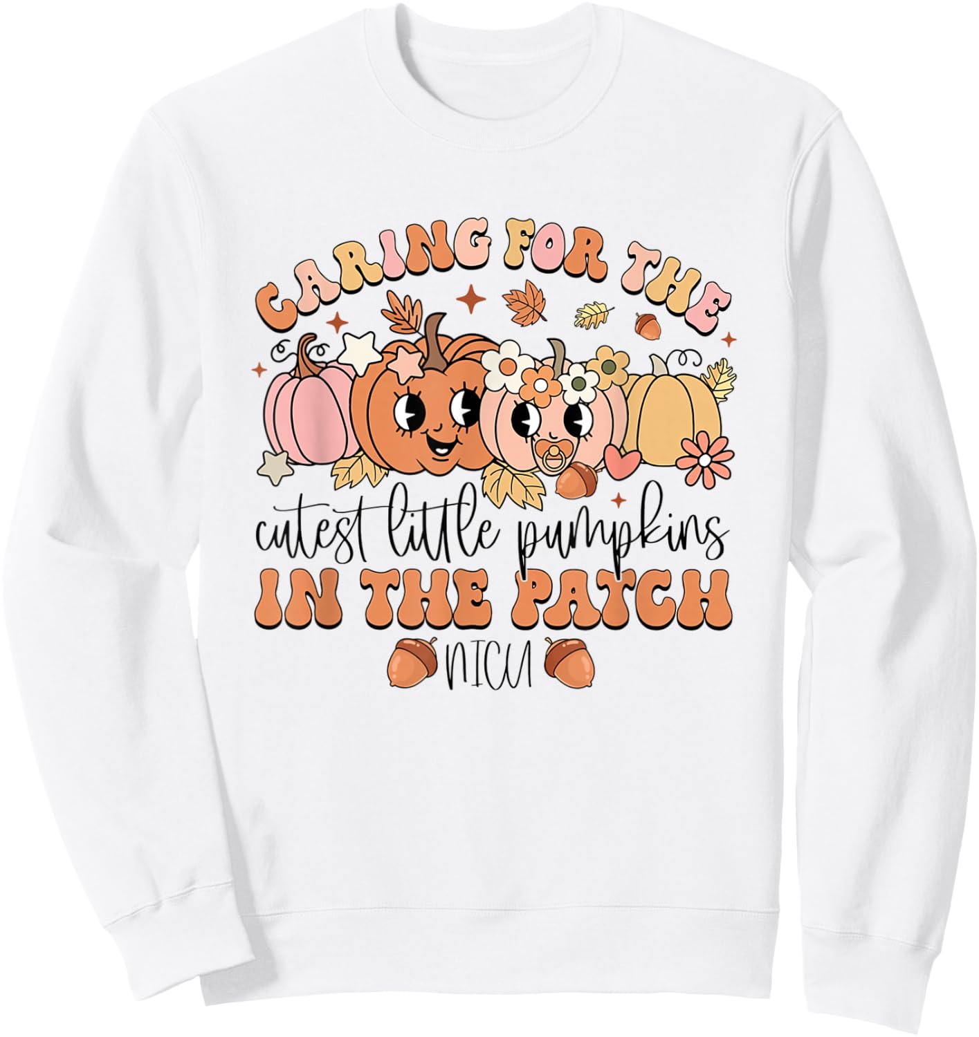 Caring For The Cutest Little Pumpkins In The Patch NICU Fall Sweatshirt - Sweatshirt | White