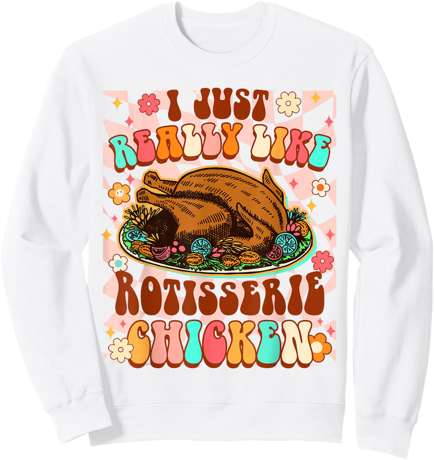 Chicken Lover Funny I Just Really Like Rotisserie Chicken Sweatshirt - Sweatshirt | White