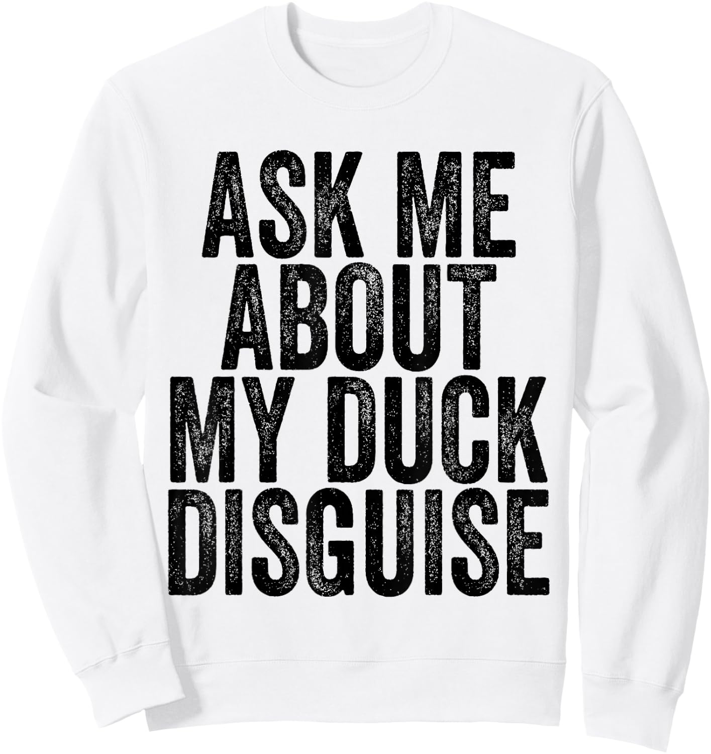 Ask Me About My Duck Disguise Sweatshirt - Sweatshirt | White