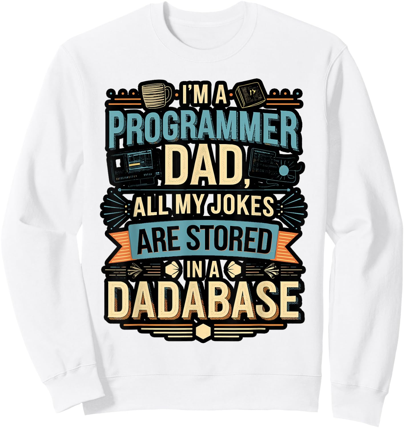 Programmer Dad All My Jokes Stored in a Dadabase Sweatshirt - Sweatshirt | White
