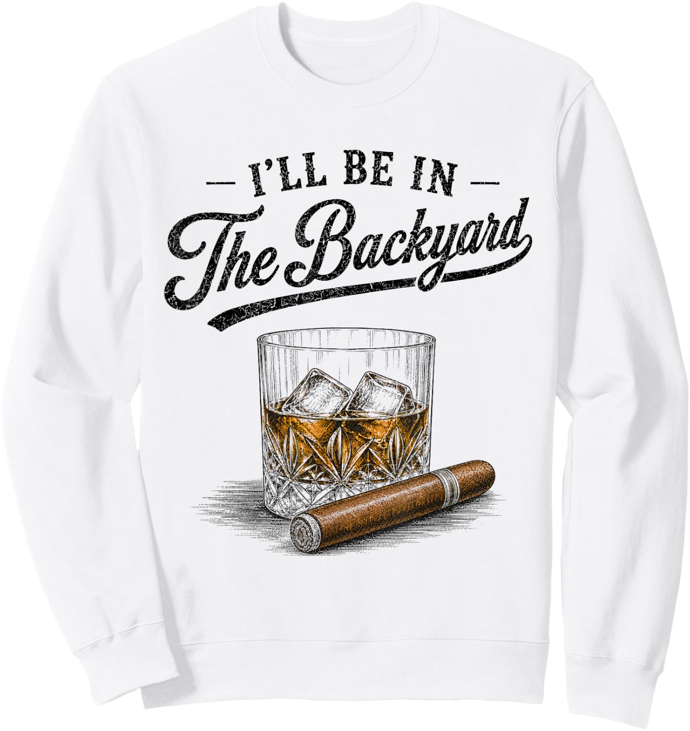 I'll Be in The Backyard Funny Bourbon Cigar Lover Vintage Sweatshirt - Sweatshirt | White