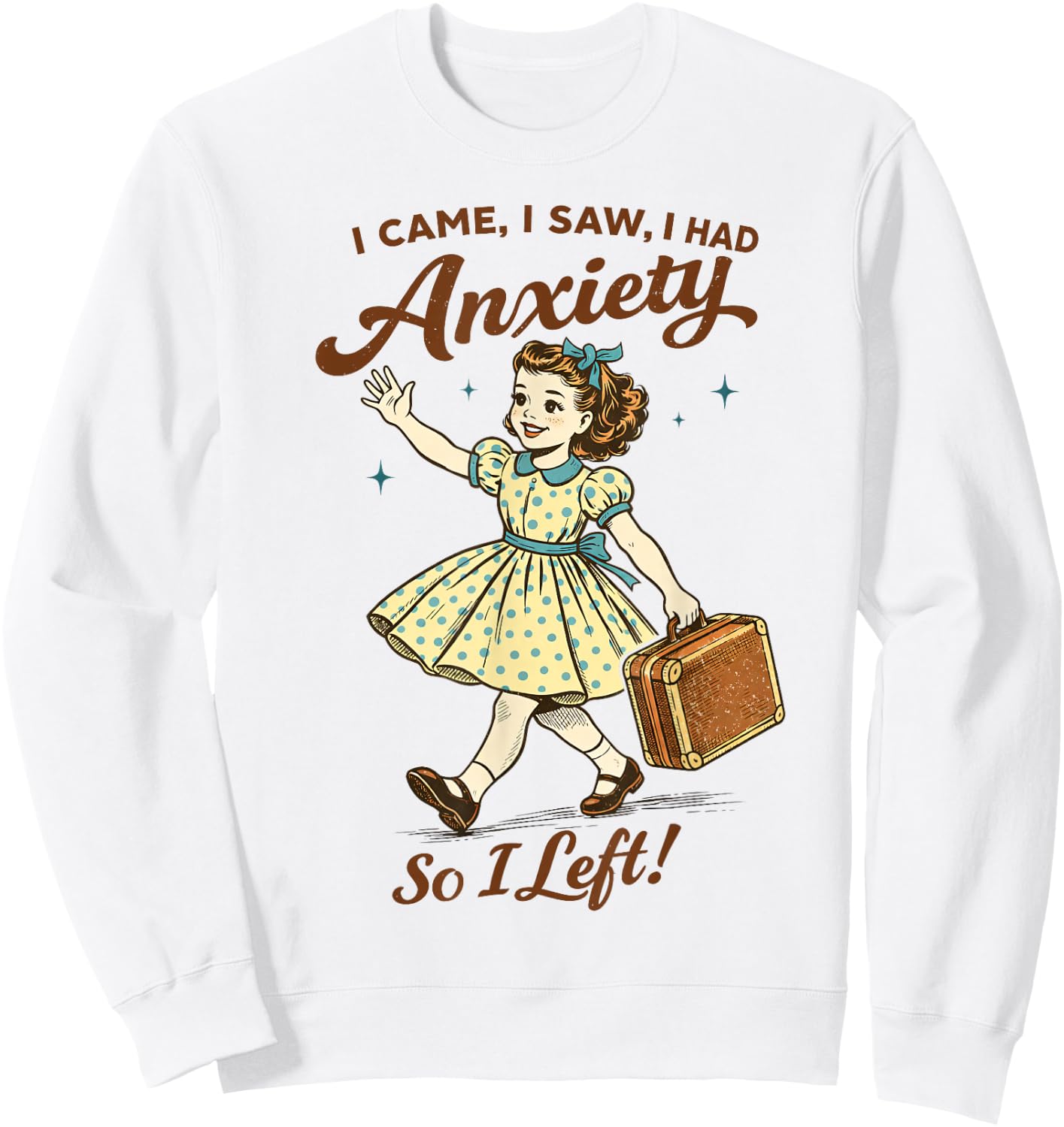 Mental Health Funny I Came Saw I Had Anxiety So I Left Sweatshirt - Sweatshirt | White