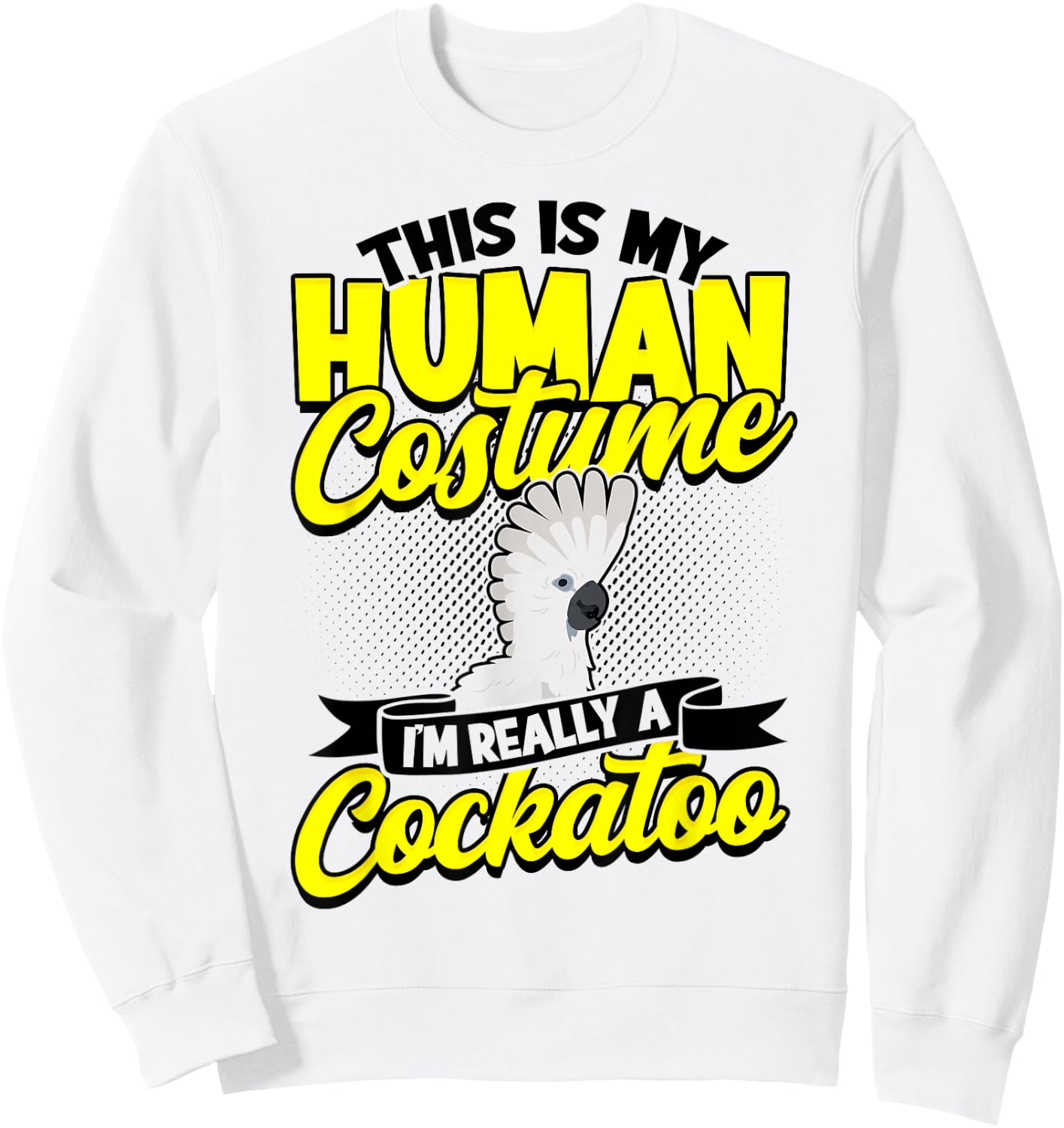 This Is My Human Costume I'm Really A Cockatoo Bird Parrot Sweatshirt - Sweatshirt | White
