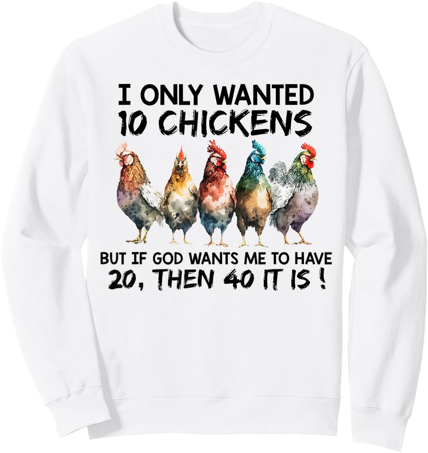 I only wanted 10 chickens but if God wants me to have 20 Sweatshirt - Sweatshirt | White