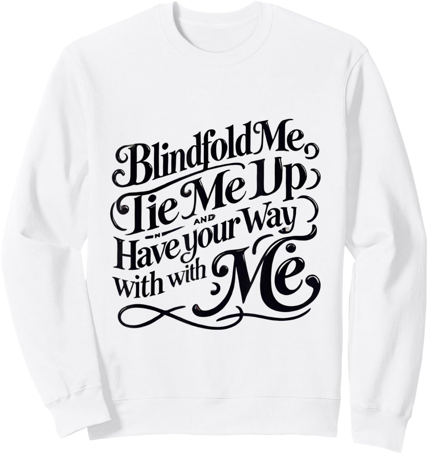 Blindfold Me, Tie Me Up and Have Your Way With Me | Naughty Sweatshirt - Sweatshirt | White