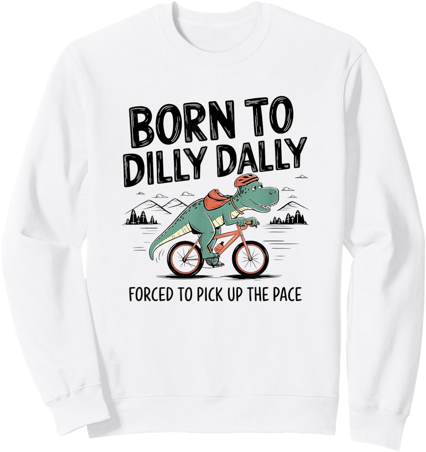 Born To Dilly Dally Forced To Pick Up The Pace. Funny Qoute Sweatshirt - Sweatshirt | White