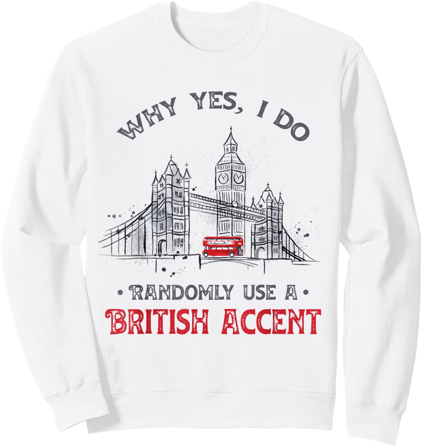 Funny I Do Randomly Use A British Accent England Gift Sweatshirt - Sweatshirt | White