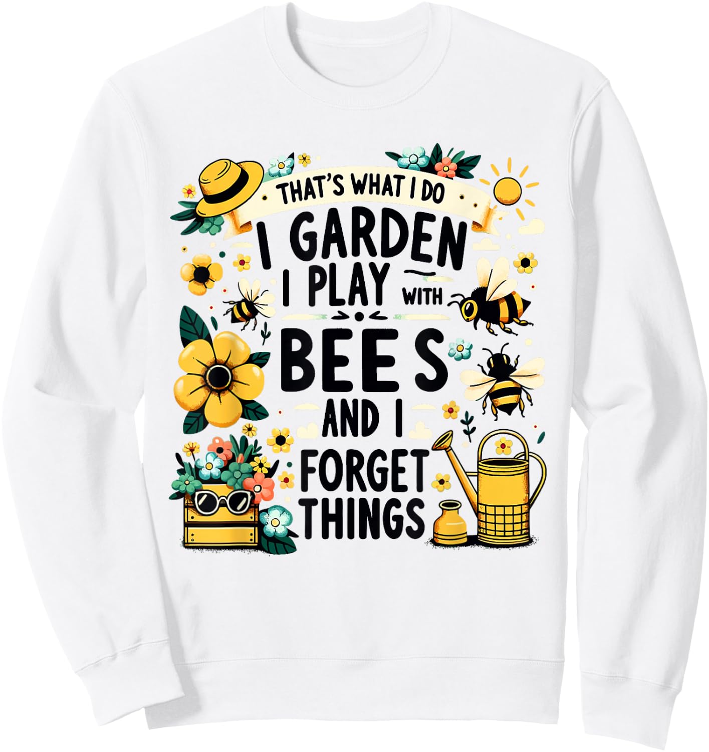 That's What I Do I Garden I Play With Bees & I Forget Things Sweatshirt - Sweatshirt | White