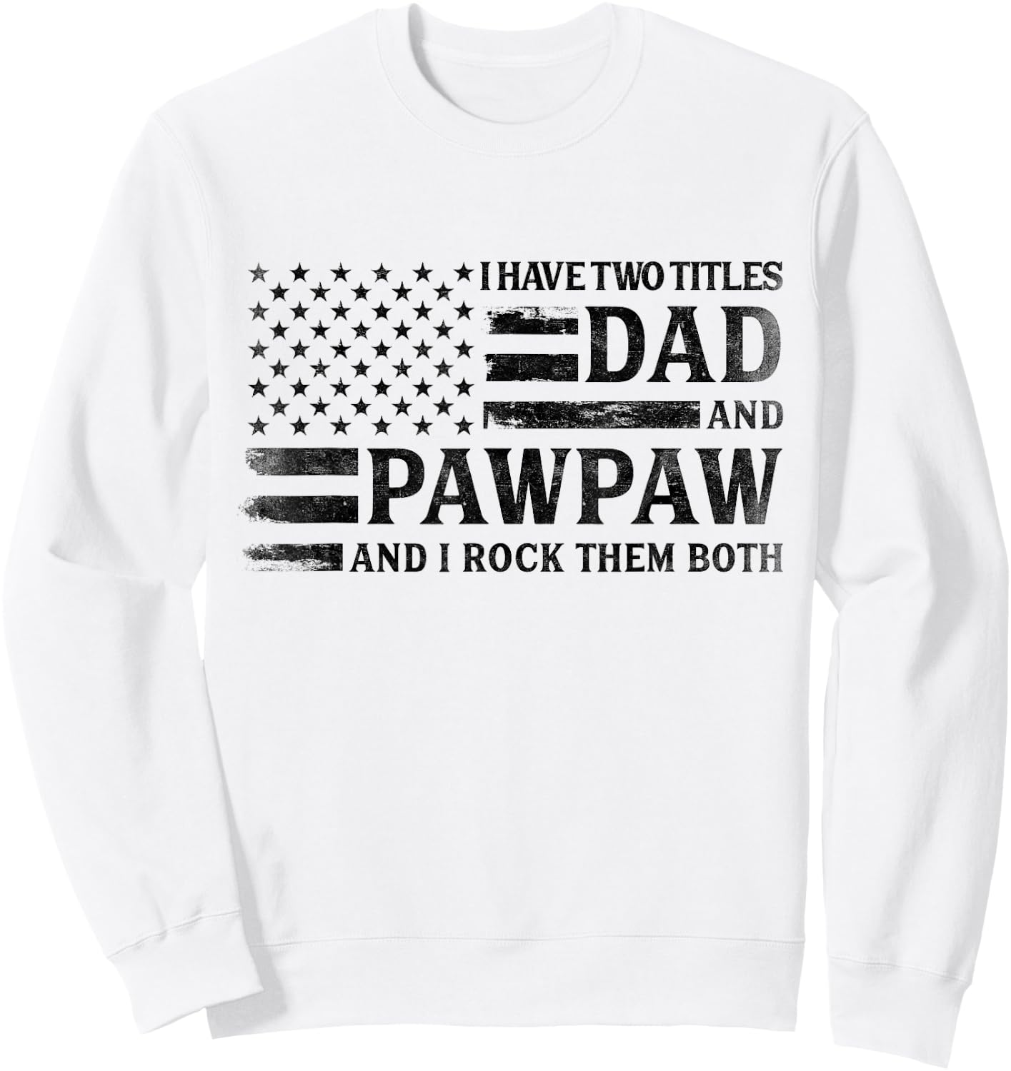 I Have Two Titles Dad & Pawpaw Black USA Flag Fathe Grandpa Sweatshirt - Sweatshirt | White