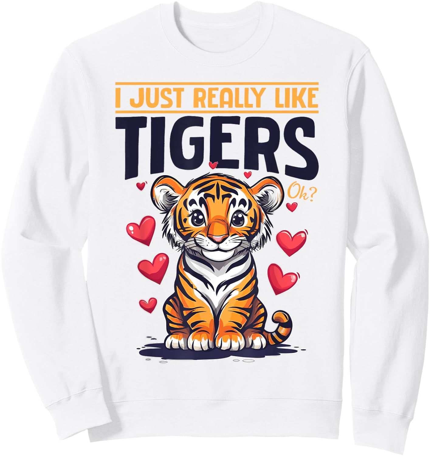 Funny Tiger Animal I Just Really Like Tigers, Ok? Sweatshirt - Sweatshirt | White