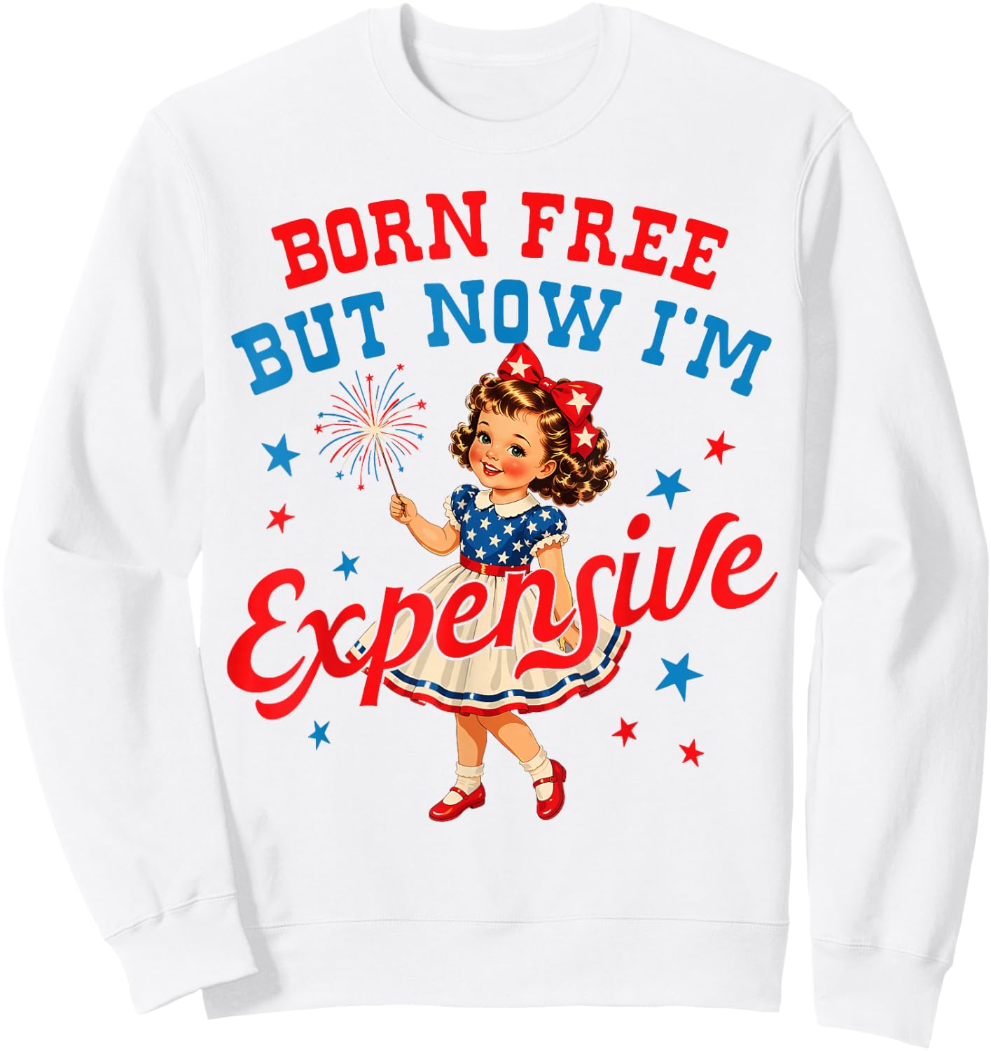 Born Free But Now Im Expensive Girl 4th of July Girls Kids Sweatshirt - Sweatshirt | White